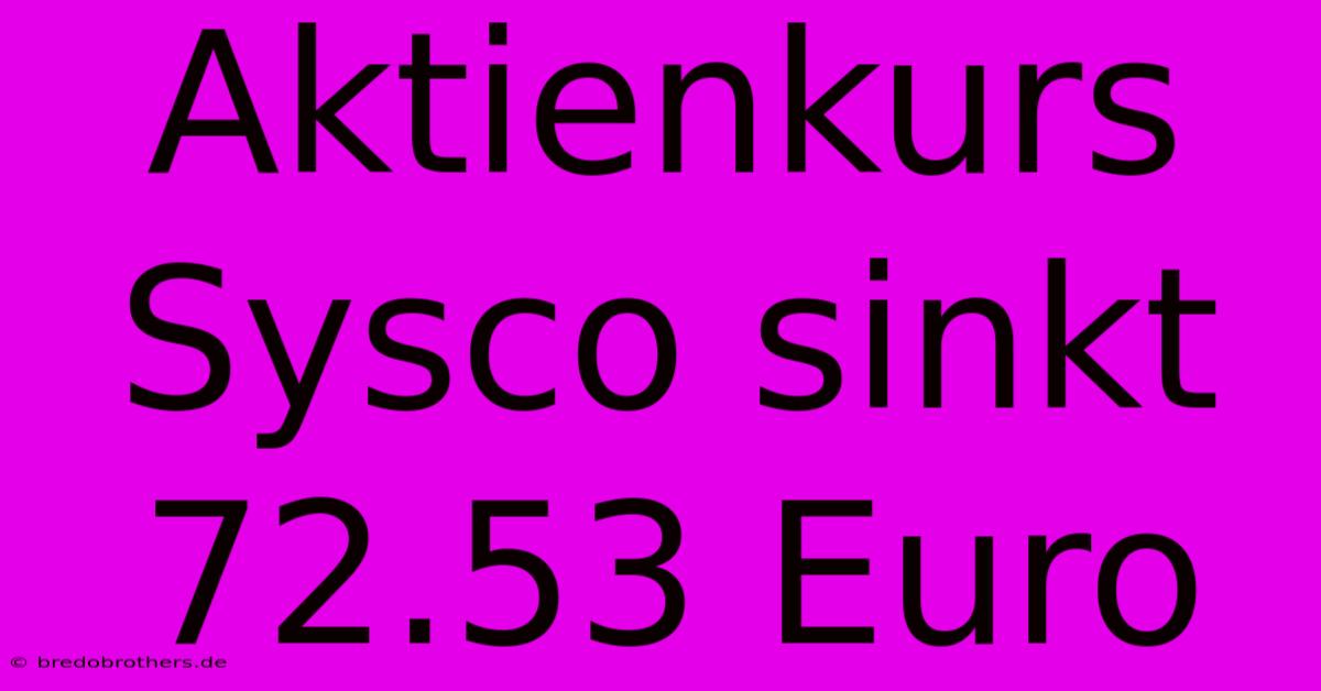 Aktienkurs Sysco Sinkt 72.53 Euro