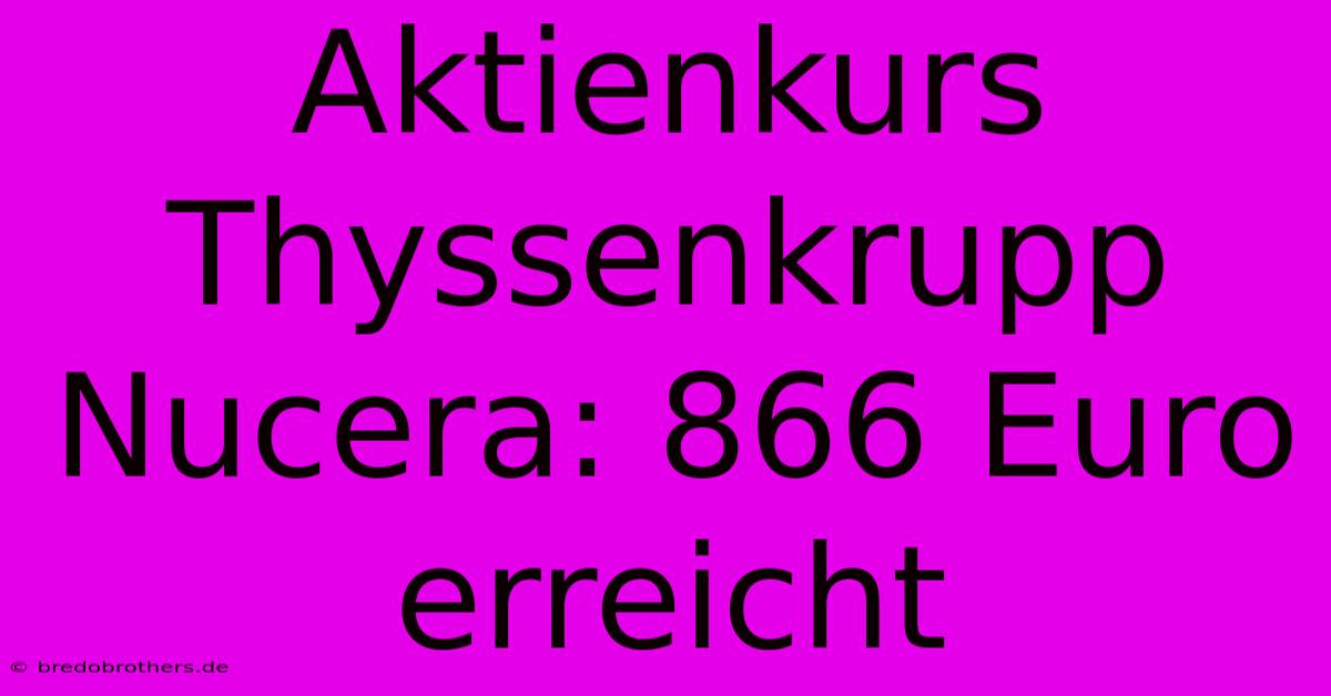 Aktienkurs Thyssenkrupp Nucera: 866 Euro Erreicht