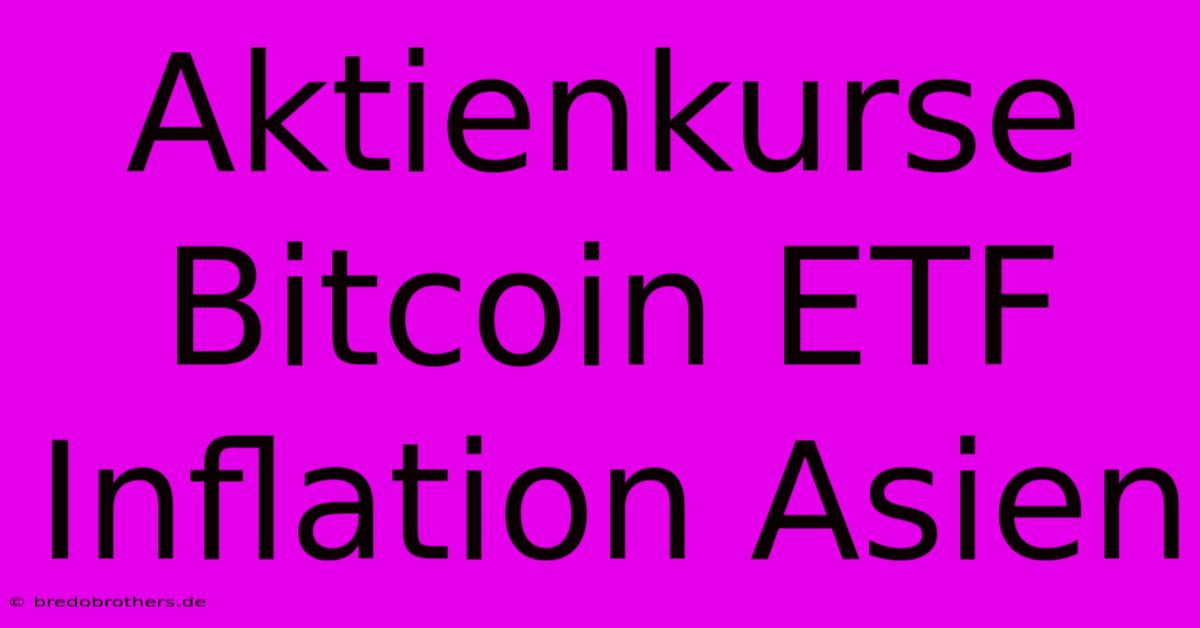 Aktienkurse Bitcoin ETF Inflation Asien