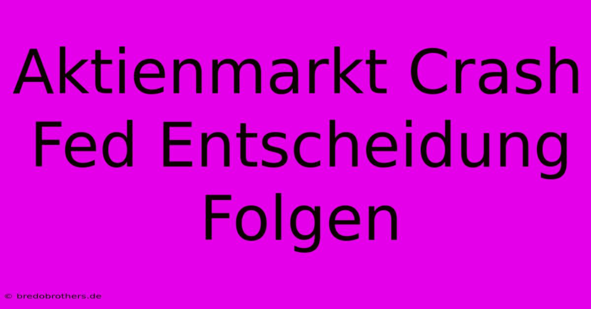 Aktienmarkt Crash Fed Entscheidung Folgen