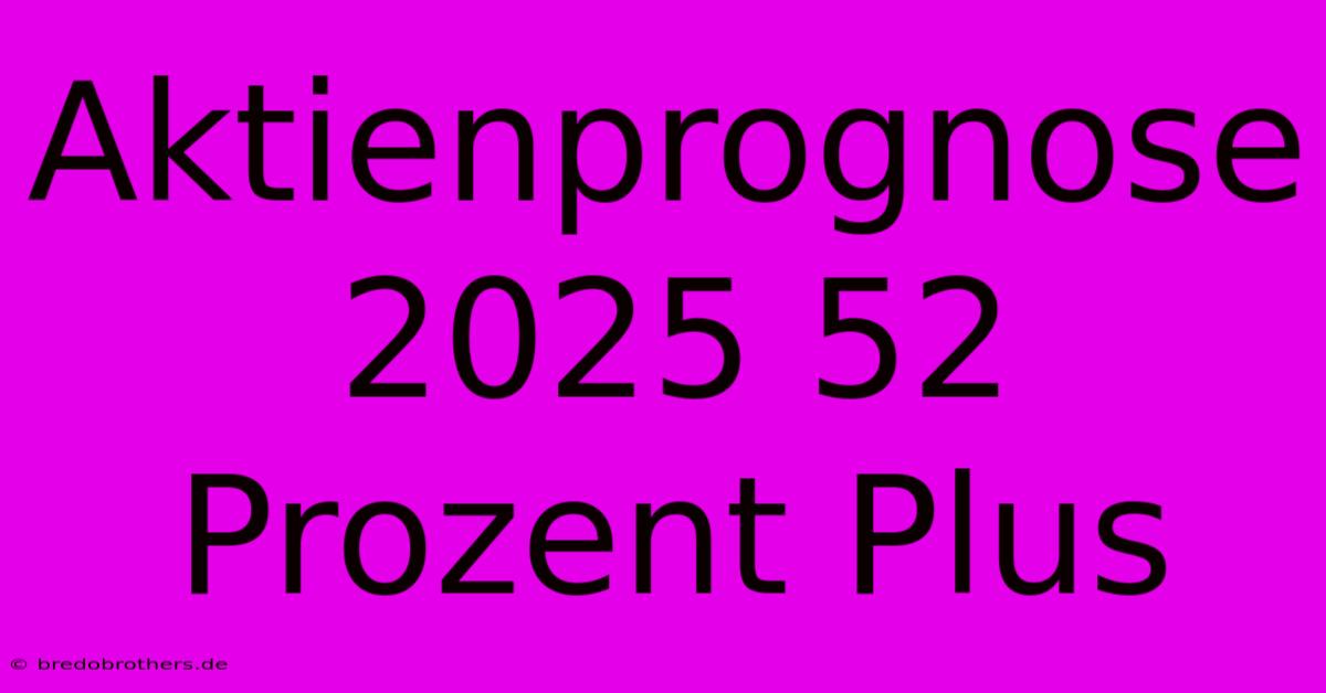 Aktienprognose 2025 52 Prozent Plus