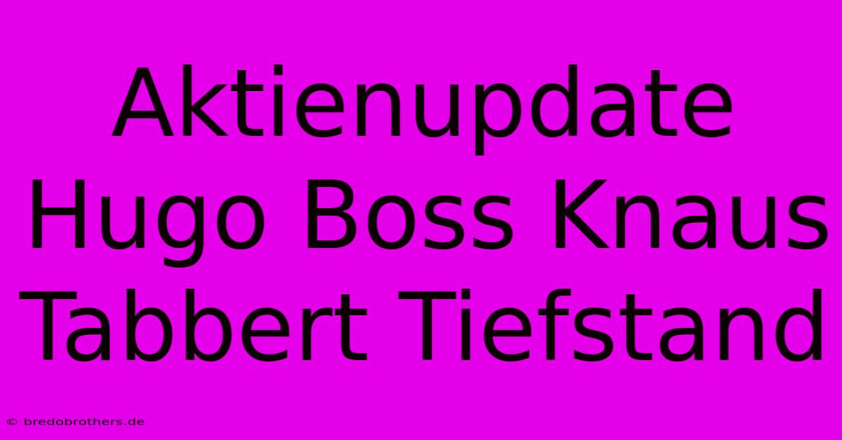 Aktienupdate Hugo Boss Knaus Tabbert Tiefstand