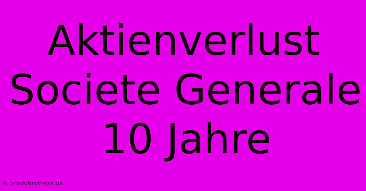 Aktienverlust Societe Generale 10 Jahre