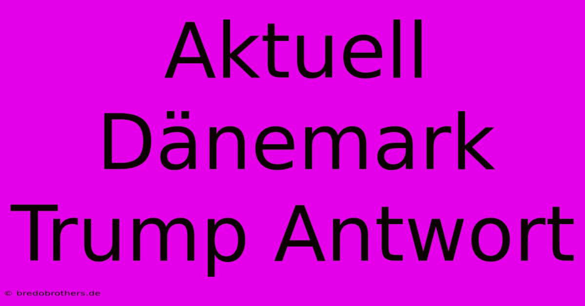 Aktuell Dänemark Trump Antwort