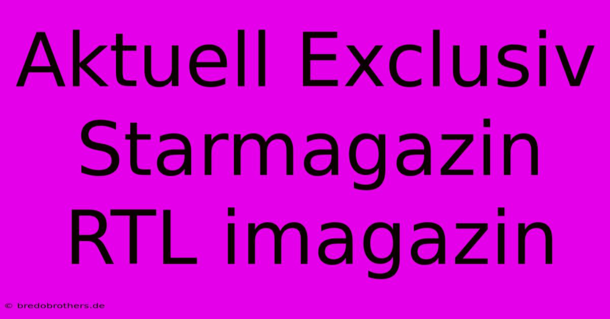 Aktuell Exclusiv Starmagazin RTL Imagazin