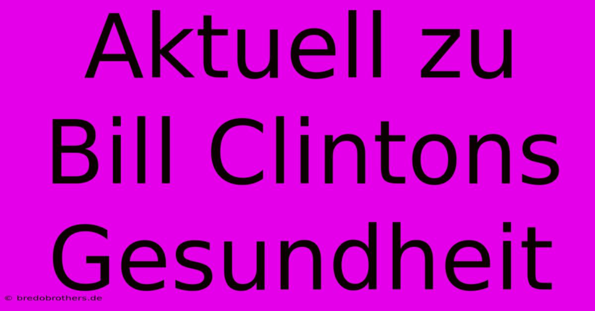 Aktuell Zu Bill Clintons Gesundheit