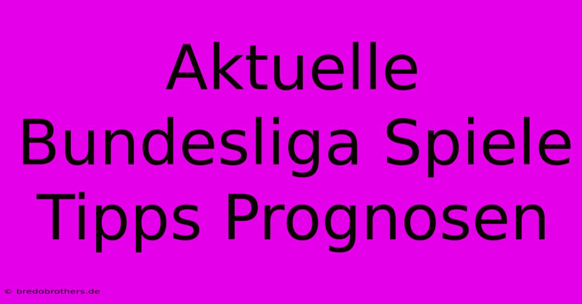 Aktuelle Bundesliga Spiele Tipps Prognosen