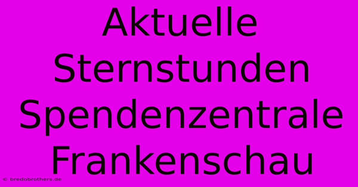 Aktuelle Sternstunden Spendenzentrale Frankenschau