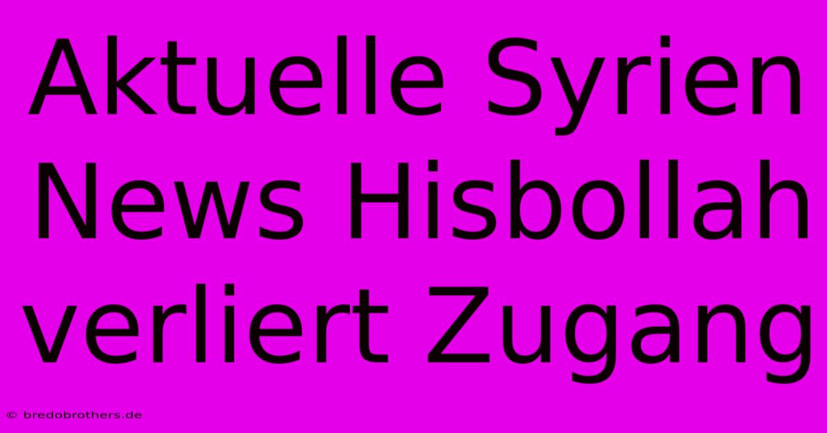 Aktuelle Syrien News Hisbollah Verliert Zugang