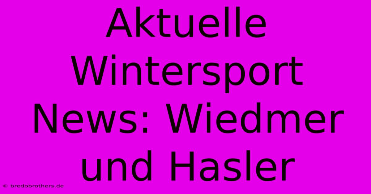 Aktuelle Wintersport News: Wiedmer Und Hasler