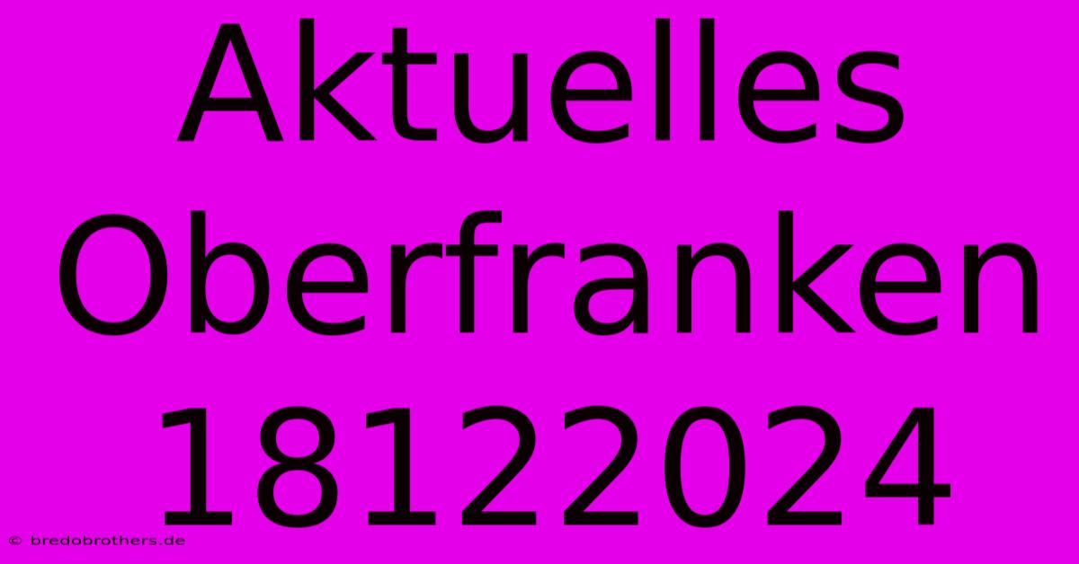 Aktuelles Oberfranken 18122024