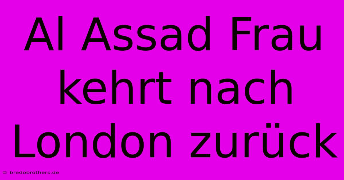 Al Assad Frau Kehrt Nach London Zurück