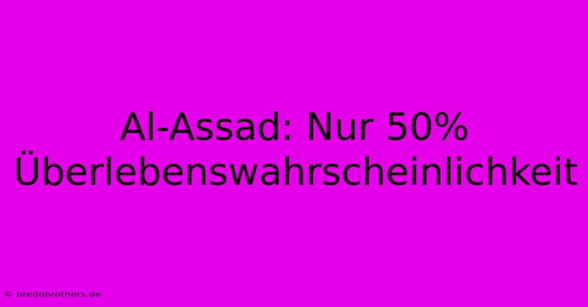 Al-Assad: Nur 50% Überlebenswahrscheinlichkeit