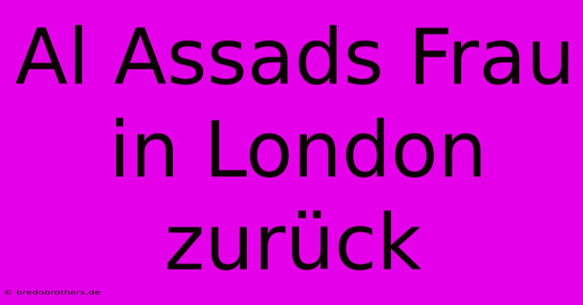 Al Assads Frau In London Zurück