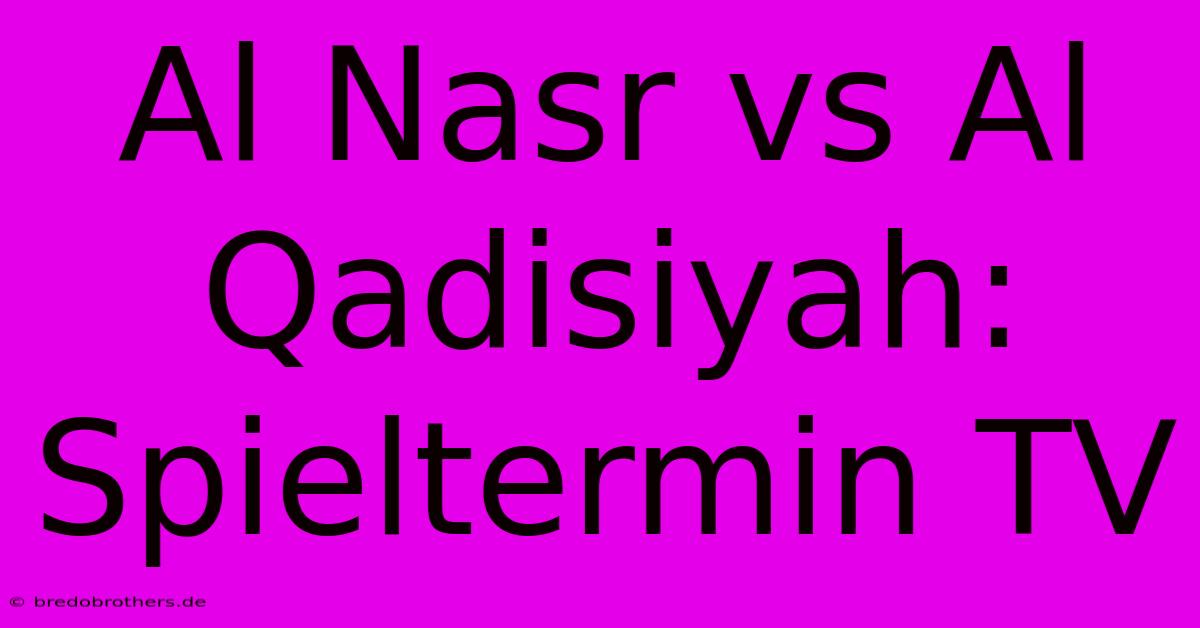 Al Nasr Vs Al Qadisiyah: Spieltermin TV