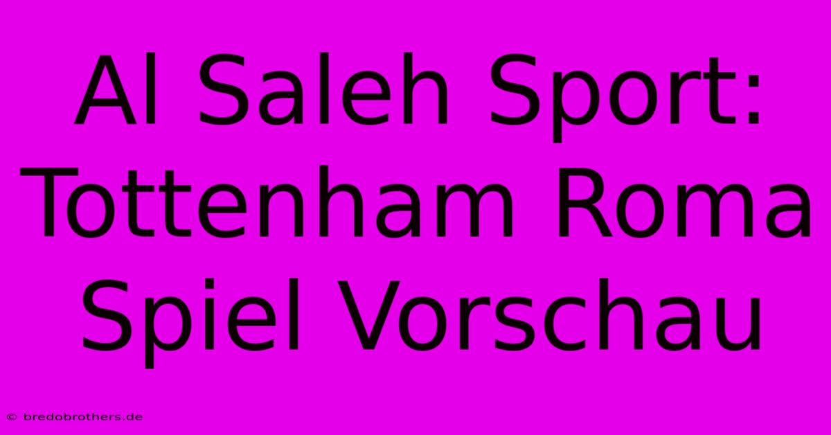 Al Saleh Sport: Tottenham Roma Spiel Vorschau