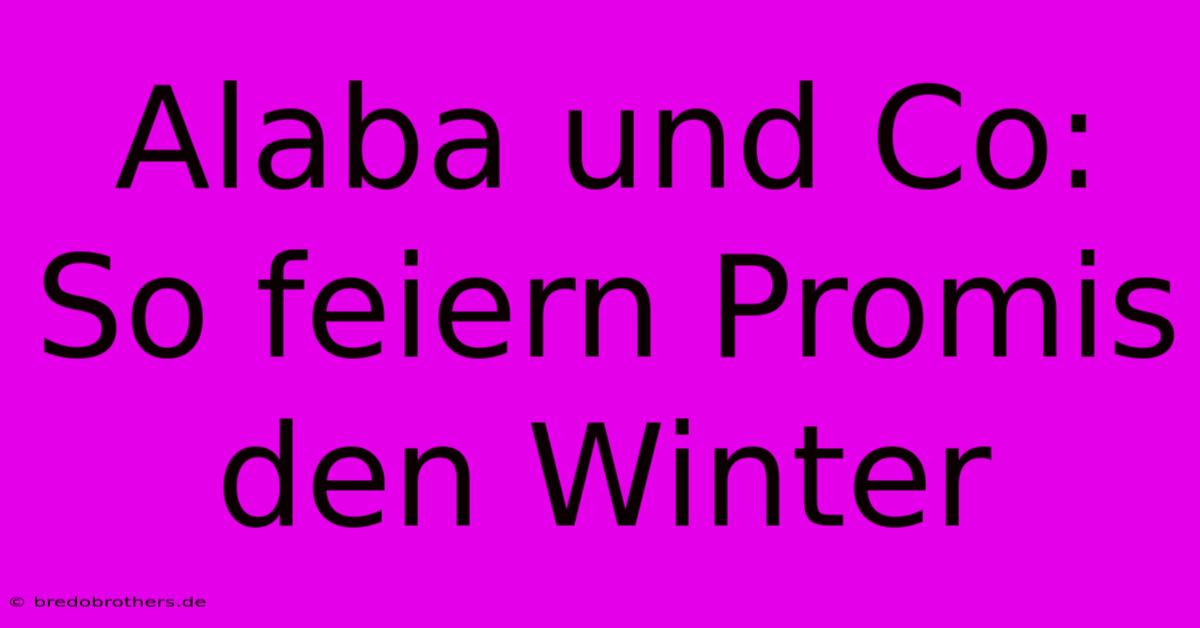 Alaba Und Co: So Feiern Promis Den Winter