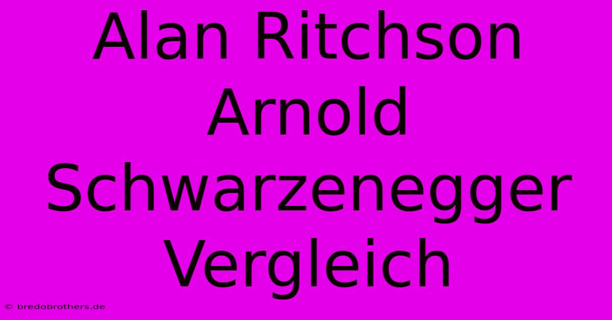 Alan Ritchson Arnold Schwarzenegger Vergleich