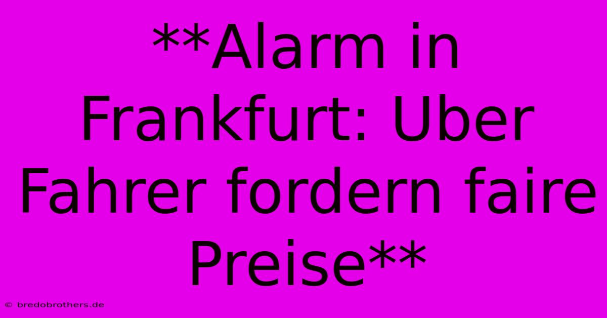 **Alarm In Frankfurt: Uber Fahrer Fordern Faire Preise**