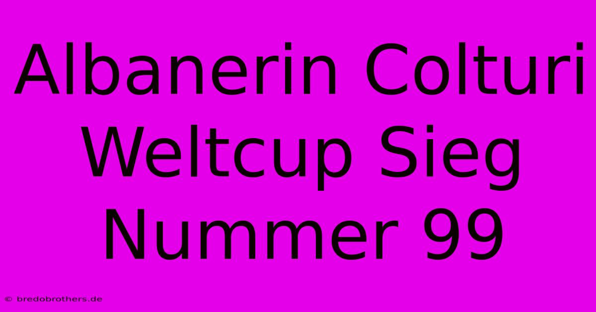 Albanerin Colturi Weltcup Sieg Nummer 99