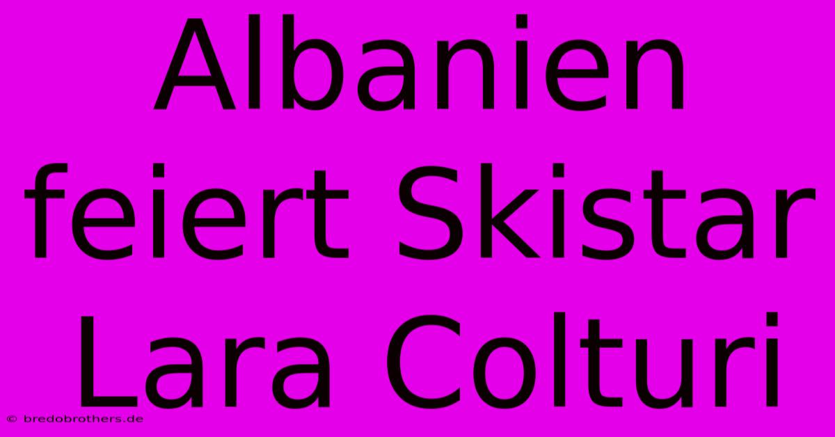 Albanien Feiert Skistar Lara Colturi