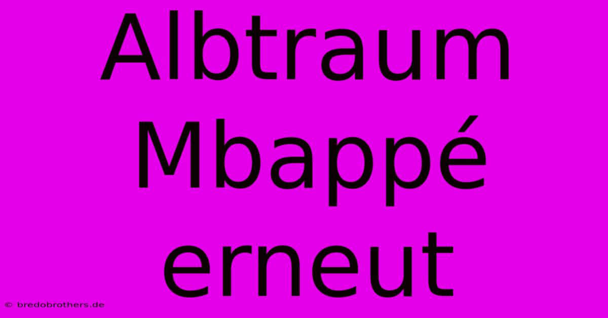 Albtraum Mbappé Erneut