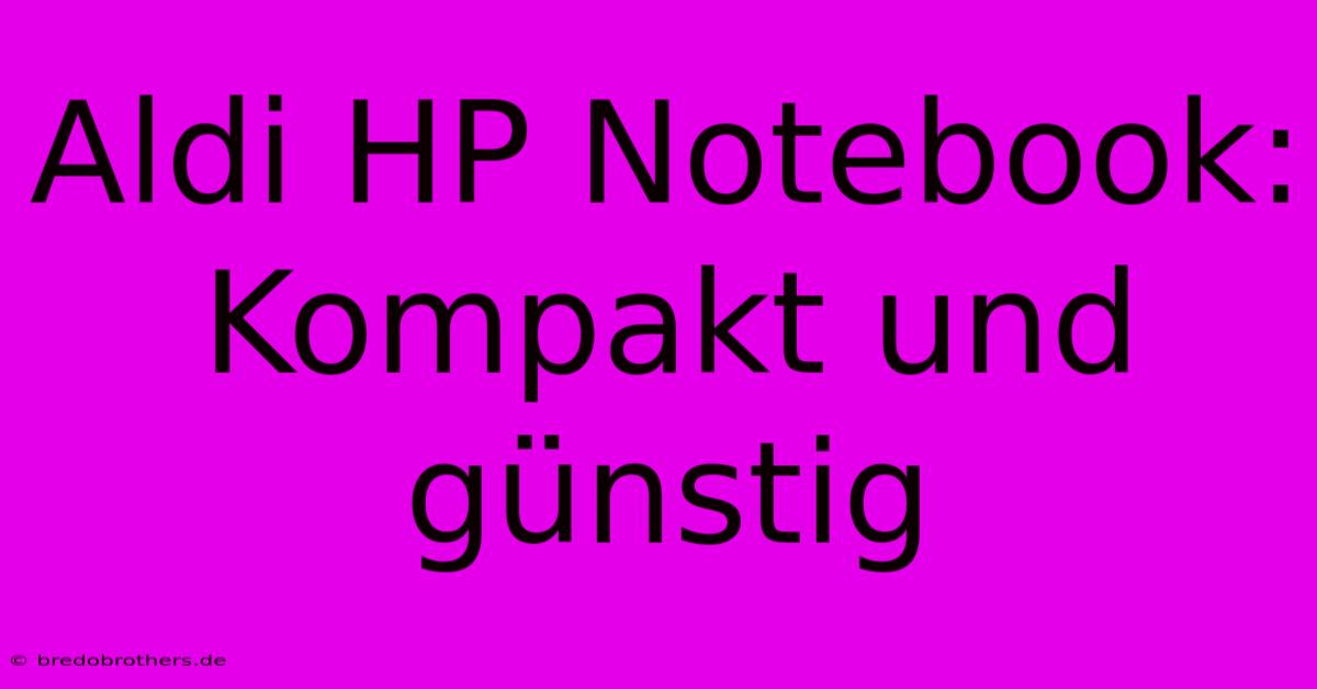 Aldi HP Notebook: Kompakt Und Günstig