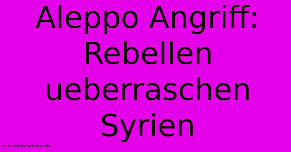 Aleppo Angriff: Rebellen Ueberraschen Syrien