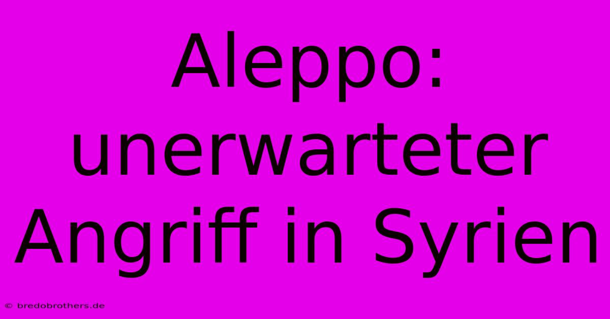 Aleppo: Unerwarteter Angriff In Syrien