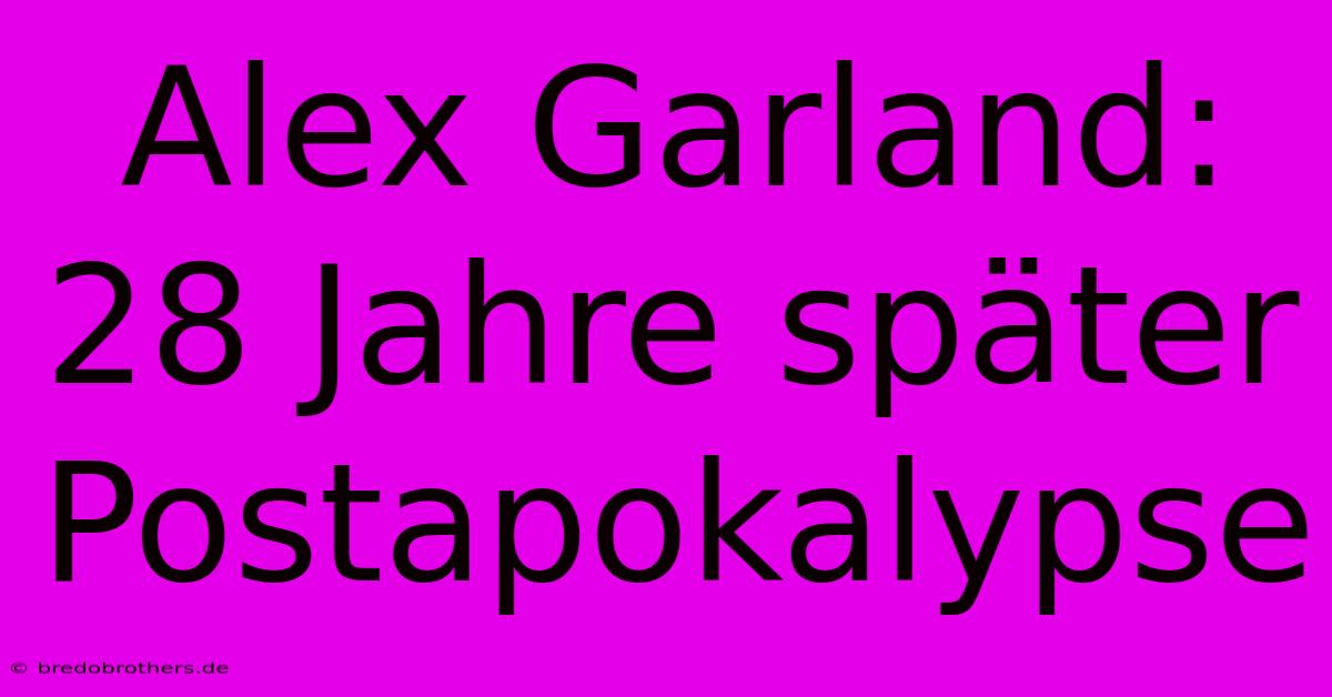 Alex Garland: 28 Jahre Später Postapokalypse