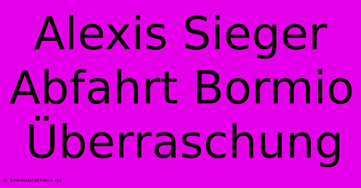 Alexis Sieger Abfahrt Bormio Überraschung