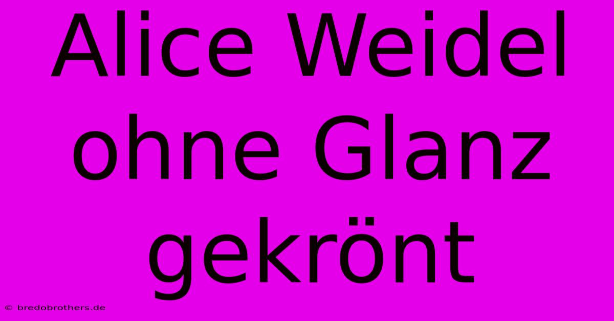 Alice Weidel Ohne Glanz Gekrönt