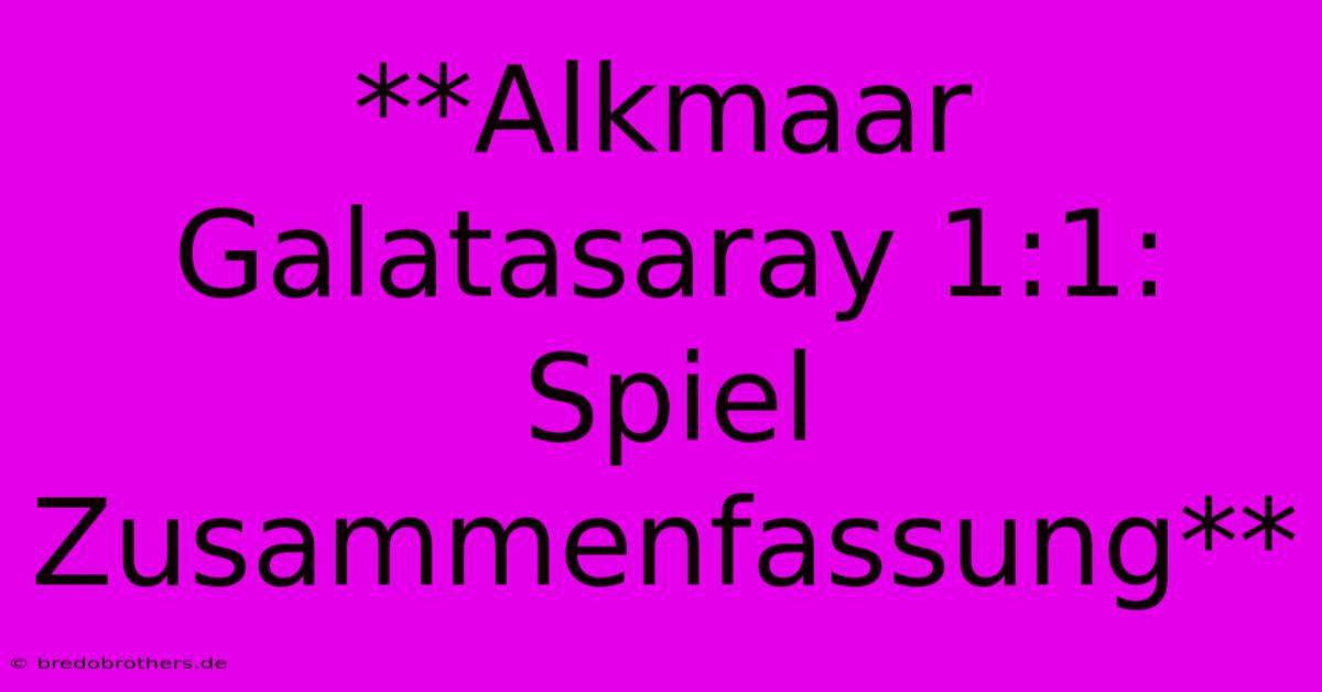 **Alkmaar Galatasaray 1:1: Spiel Zusammenfassung**