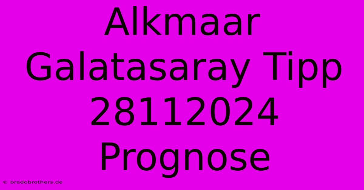 Alkmaar Galatasaray Tipp 28112024 Prognose