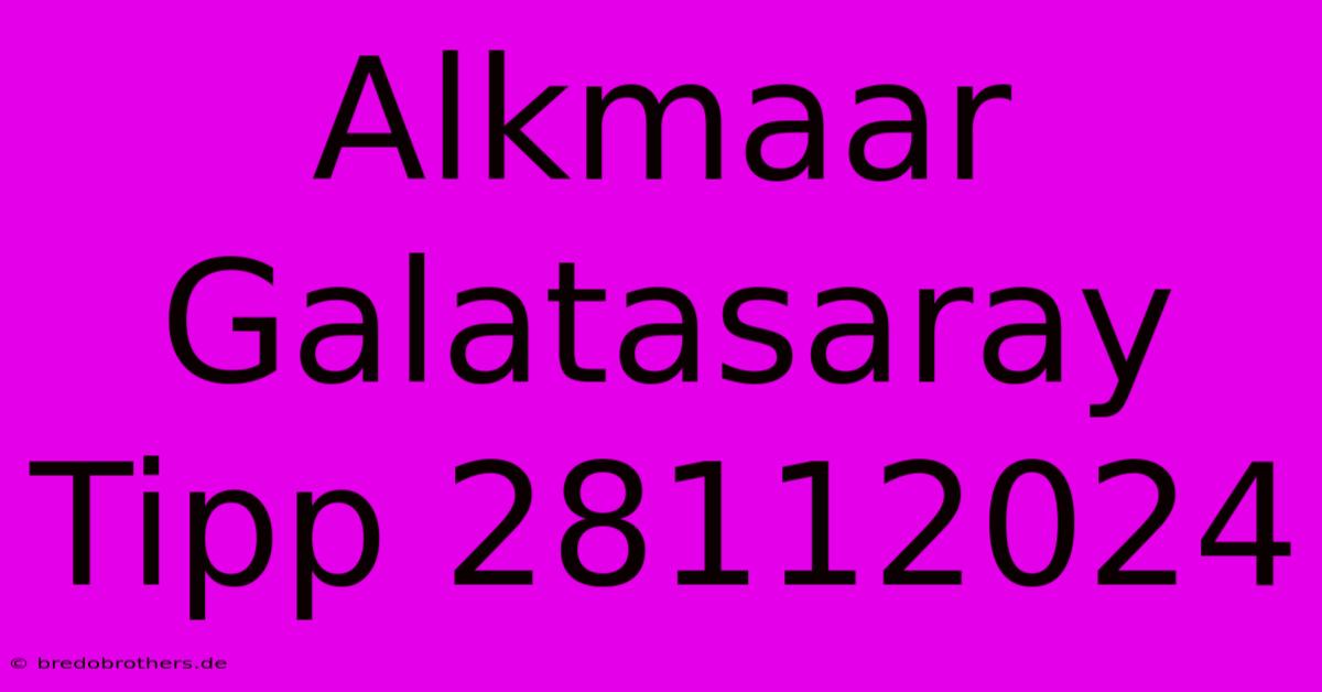 Alkmaar Galatasaray Tipp 28112024