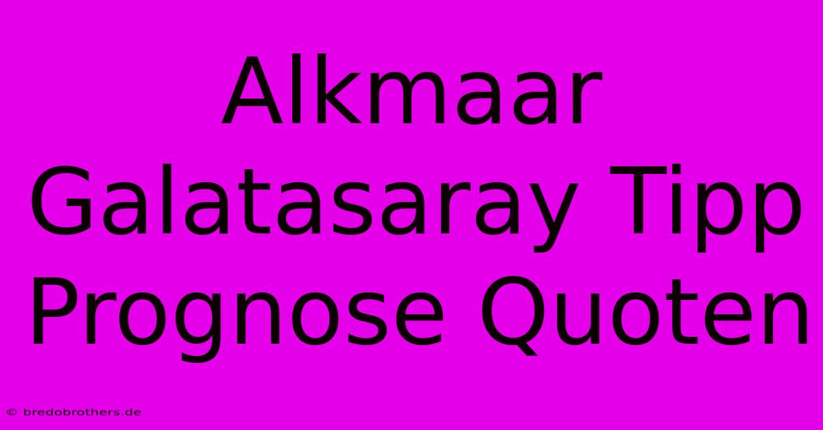 Alkmaar Galatasaray Tipp Prognose Quoten