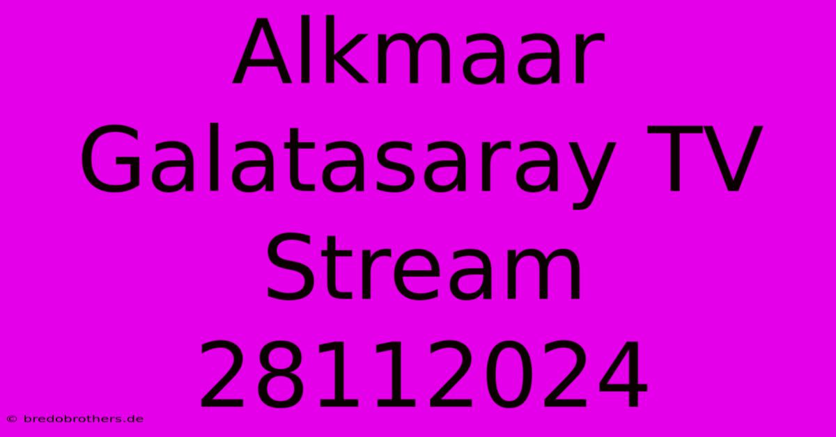 Alkmaar Galatasaray TV Stream 28112024