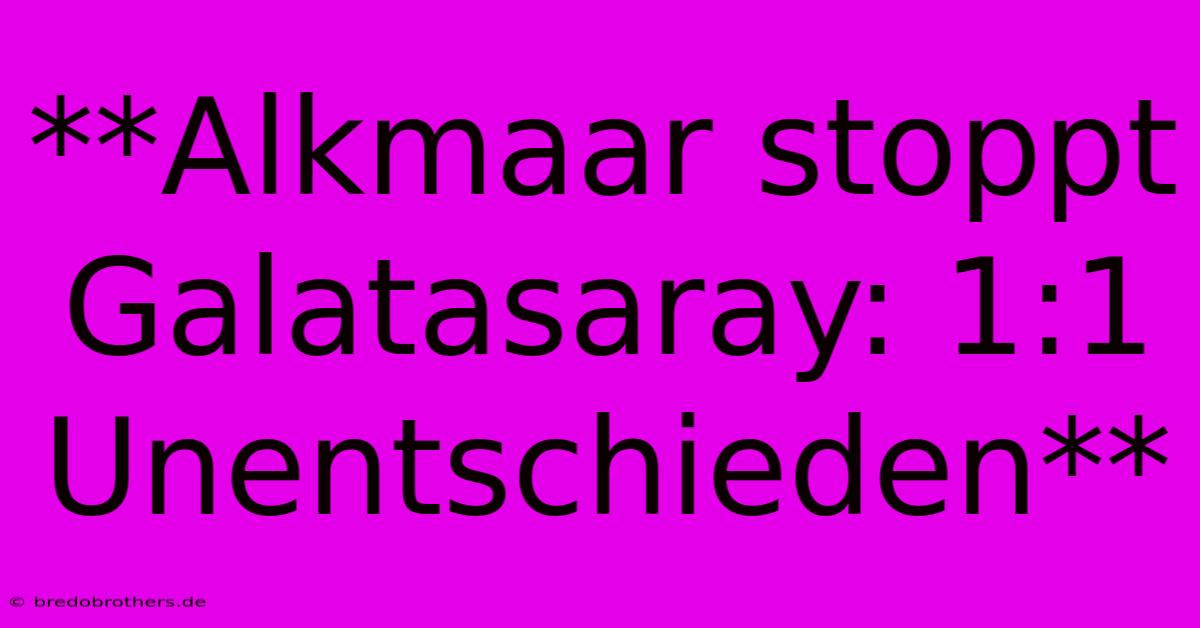 **Alkmaar Stoppt Galatasaray: 1:1 Unentschieden**