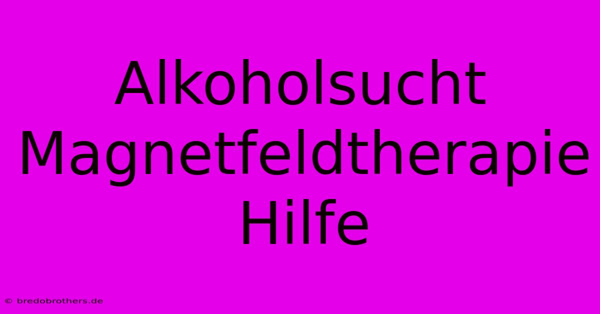 Alkoholsucht Magnetfeldtherapie Hilfe