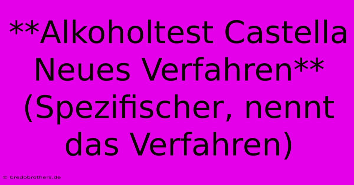 **Alkoholtest Castella Neues Verfahren** (Spezifischer, Nennt Das Verfahren)