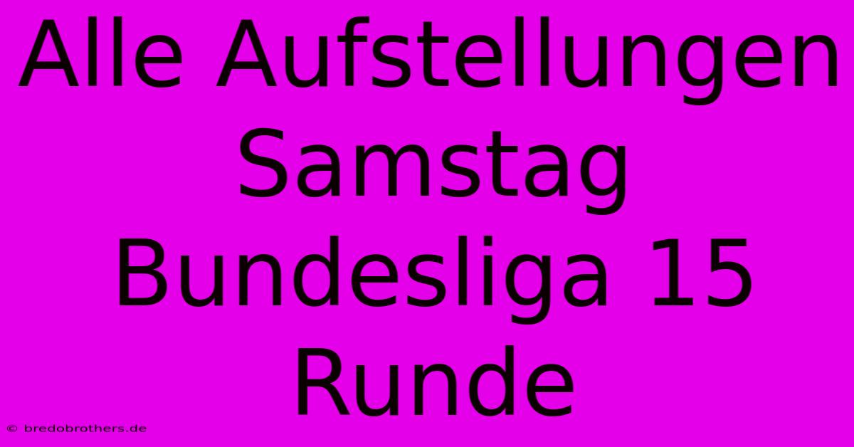 Alle Aufstellungen Samstag Bundesliga 15 Runde