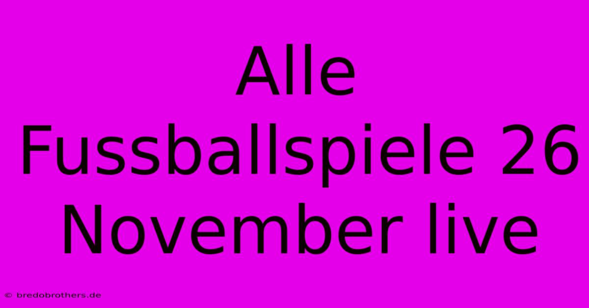 Alle Fussballspiele 26 November Live