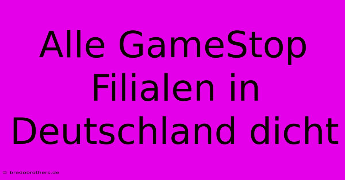 Alle GameStop Filialen In Deutschland Dicht