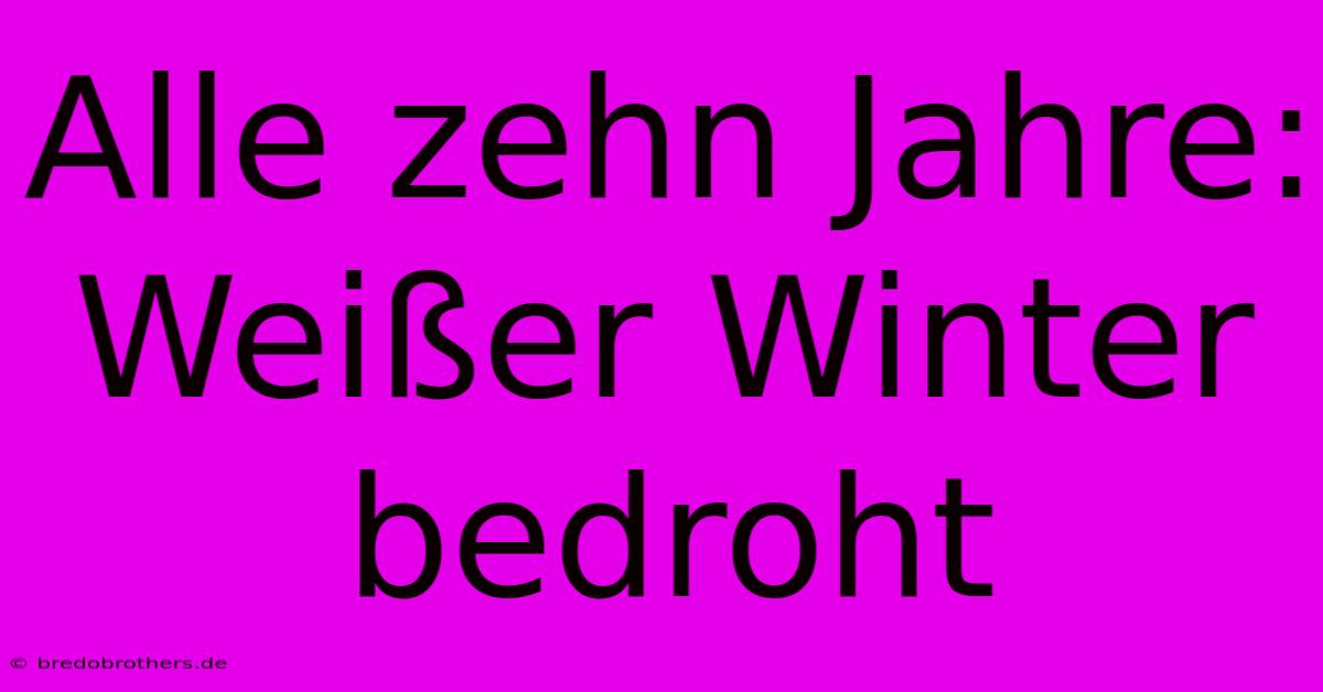 Alle Zehn Jahre: Weißer Winter Bedroht