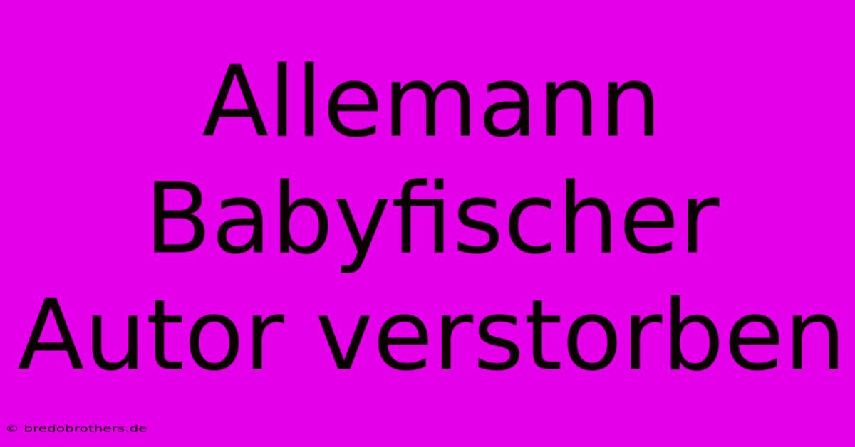 Allemann Babyfischer Autor Verstorben