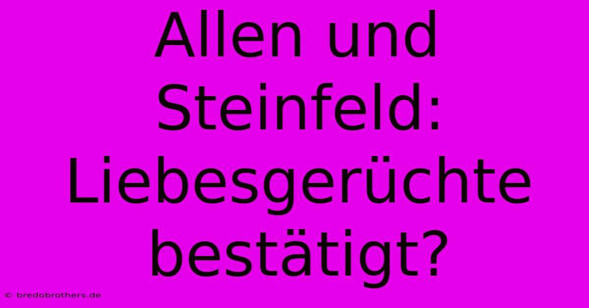 Allen Und Steinfeld:  Liebesgerüchte Bestätigt?