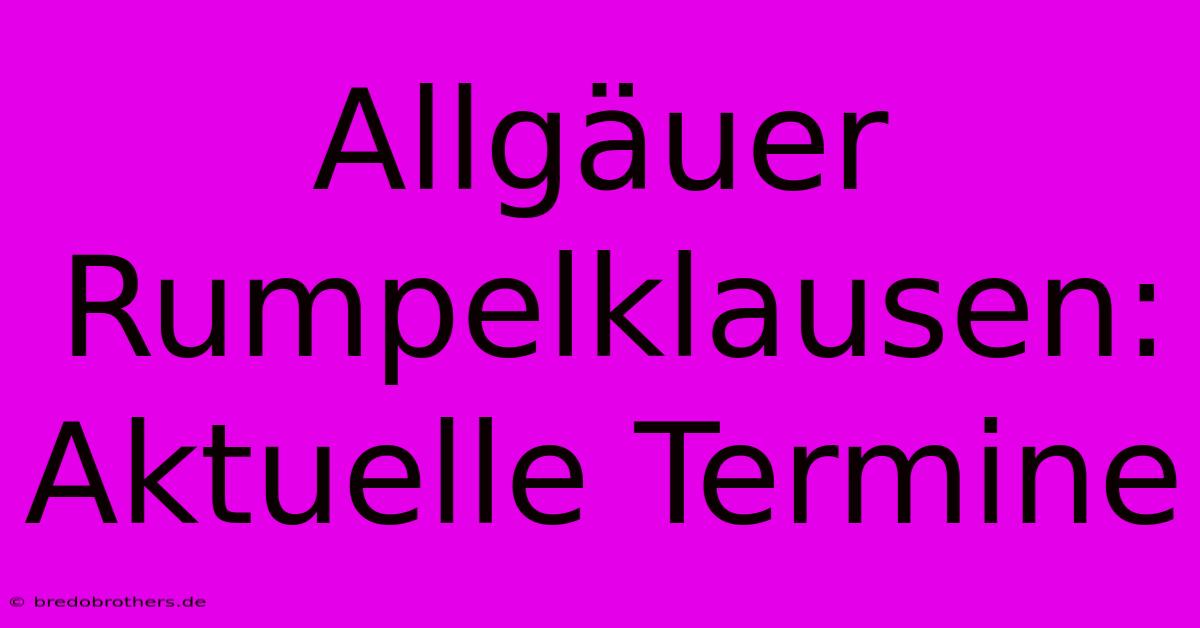 Allgäuer Rumpelklausen: Aktuelle Termine