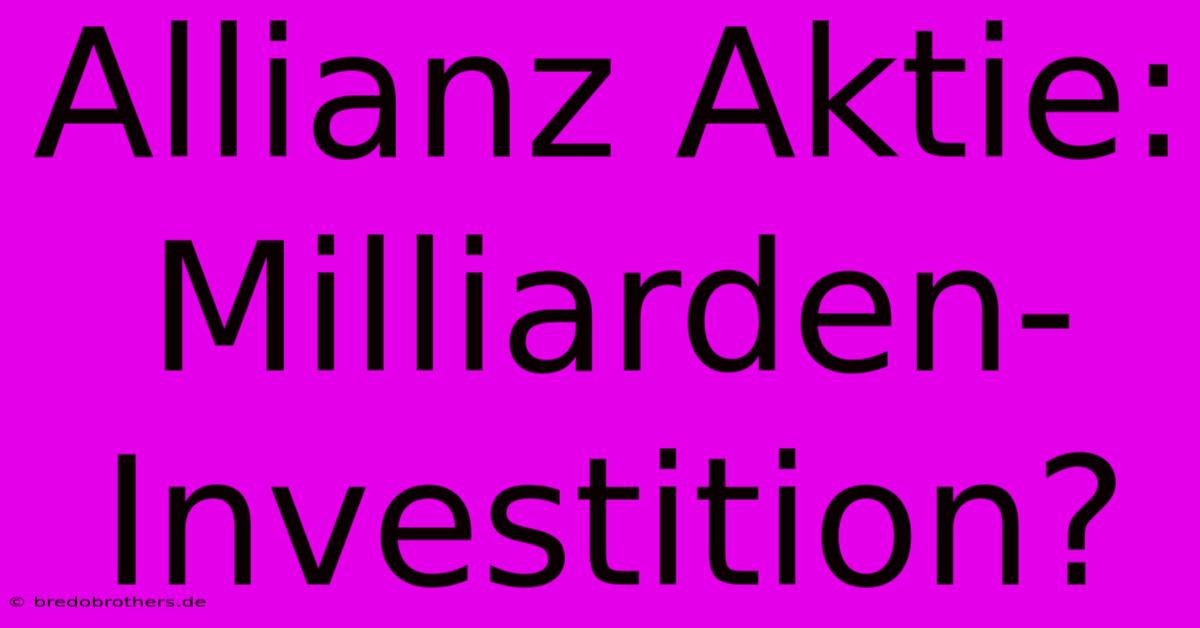 Allianz Aktie: Milliarden-Investition?