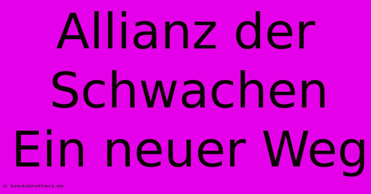 Allianz Der Schwachen  Ein Neuer Weg