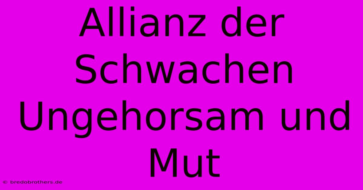 Allianz Der Schwachen  Ungehorsam Und Mut